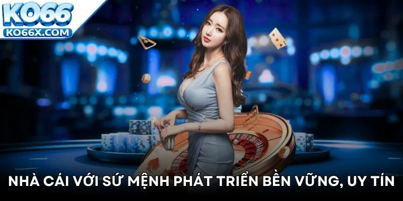 Nhà cái với sứ mệnh phát triển bền vững, uy tín